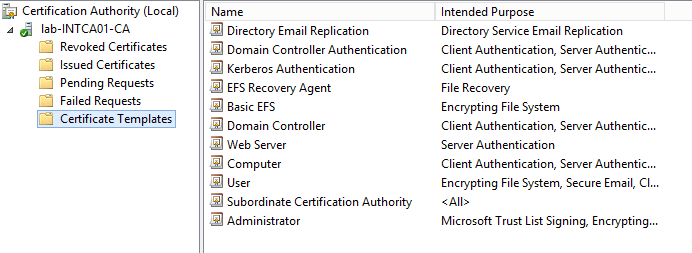 Machine generated alternative text:
Certification Authority (Local) 
lab-INTCAOI CA 
Revoked Certificates 
Issued Certificates 
Pending Requests 
Failed Requests 
Name 
Directory Email Replication 
Domain Controller Authentication 
Kerberos Authentication 
EFS Recovery Agent 
Basic EFS 
Domain Controller 
Web Server 
Computer 
Subordinate Certification Authority 
Administrator 
Intended Purpose 
Directory Service Email Replication 
Client Authentication, Server Authentic... 
Client Authentication, Server Authentic... 
File Recovery 
Encrypting File System 
Client Authentication, Server Authentic... 
Server Authentication 
Client Authentication, Server Authentic... 
Encrypting File System, Secure Email, Cl... 
Microsoft Trust List Signing, Encrypting.. 